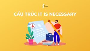Cấu trúc It is necessary: Công thức, cách dùng và bài tập