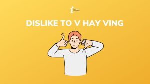 Dislike to V hay Ving? Cách dùng và các cấu trúc với dislike