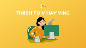 Finish To V hay Ving? Cách dùng, cấu trúc và bài tập áp dụng