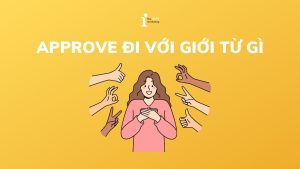Approve đi với giới từ gì? Cách dùng Approve trong tiếng Anh