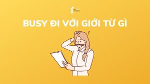 Busy đi với giới từ gì? Cách dùng Busy trong tiếng Anh