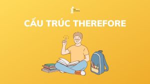Sau therefore là gì? Cách dùng Therefore trong tiếng Anh