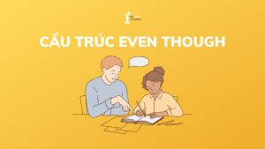 Cấu trúc Even though: Định nghĩa, cách dùng và bài tập