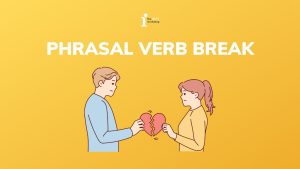 Top 15+ Phrasal verb với Break thường gặp nhất trong tiếng Anh