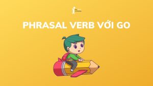 Tổng hợp 20+ Phrasal verb với go thông dụng trong tiếng Anh
