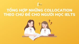 Tổng hợp 200+ Collocation theo chủ đề đa dạng cho người học IELTS
