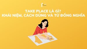 Take place là gì? Khái niệm, cách dùng và từ đồng nghĩa