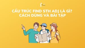Cấu trúc Find sth adj là gì? Cách dùng và bài tập có đáp án
