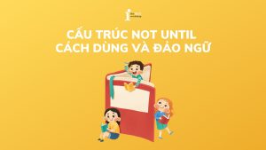 Cấu trúc Not until: Cách dùng và đảo ngữ
