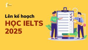 Năm 2025 làm thế nào để lập kế hoạch học IELTS hiệu quả?