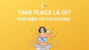 Take place là gì? Khái niệm, cách dùng và từ đồng nghĩa