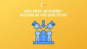 Accuse đi với giới từ gì? Cấu trúc acccused trong tiếng Anh