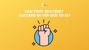 Cấu trúc succeed? Succeed đi với giới từ gì?