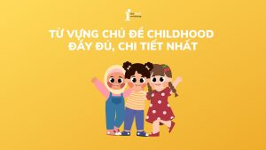 Từ vựng chủ đề Childhood đầy đủ, chi tiết nhất