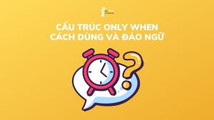 Cấu trúc Only when: Cách dùng và đảo ngữ