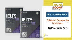 Transcript và đáp án IELTS Cambridge 16, Test 1, Listening Part 1: Children’s Engineering Workshops