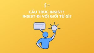 Insist đi với giới từ gì? Cấu trúc insist trong tiếng Anh chi tiết nhất