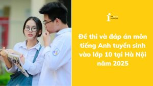 Đề thi và đáp án môn tiếng Anh tuyển sinh vào lớp 10 tại Hà Nội năm 2025