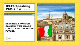 Describe a foreign country you would like to explore in the future | IELTS Speaking Part 2 + 3