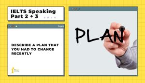 Describe a plan that you had to change recently | IELTS Speaking Part 2 + 3