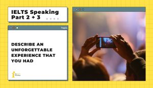 Describe an unforgettable experience that you had | IELTS Speaking Part 2 + 3