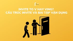 Invite to V hay Ving? Cấu trúc invite và bài tập vận dụng