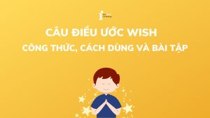 Câu điều ước Wish: Cấu trúc, cách dùng và bài tập vận dụng