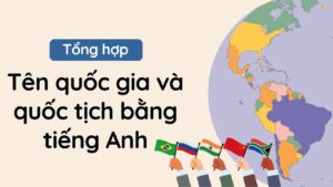 Tổng hợp tên nước và quốc tịch bằng tiếng Anh