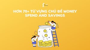 Hơn 70+ từ vựng chủ đề money: Spend and Savings thông dụng nhất