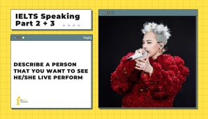 Describe a person that you want to see he/she live perform? (singer, dancer,…) | IELTS Speaking Part 2 + 3