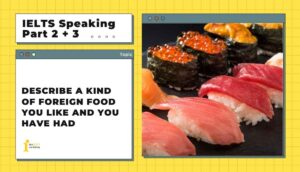Describe a kind of foreign food you like and you have had  | IELTS Speaking Part 2 + 3