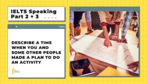 Describe a time when you and some other people made a plan to do an activity | IELTS Speaking Part 2+3