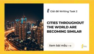 Giải đề IELTS Writing Task 2: Cities throughout the world are becoming similar