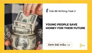 Giải đề IELTS Writing Task 2: Saving money for the future (Cambridge 19 – Test 3)