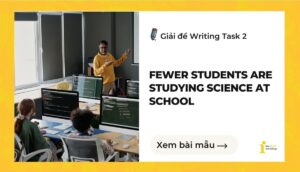 Giải đề IELTS Writing Task 2: Fewer students are studying science at school