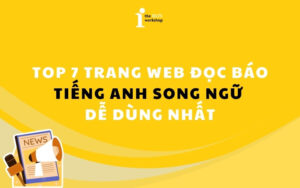 Top 7 trang Web đọc báo tiếng Anh song ngữ dễ dùng nhất