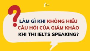 Làm gì khi không hiểu câu hỏi của giám khảo IELTS khi thi Speaking?