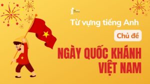 Ngày Quốc Khánh tiếng Anh là gì? Bỏ túi từ vựng & mẫu câu về ngày 2/9