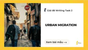 Giải đề IELTS Writing Task 2: Rural people are moving to cities (Cam 18 – Test 3)
