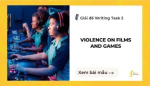Giải đề IELTS Writing Task 2: Violence on Films and Games