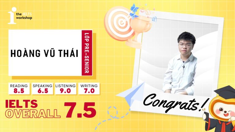 Hoàng Vũ Thái - Hành trình chinh phục 7.5 IELTS với chiến thuật vô cùng độc đáo