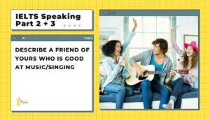 Describe a friend of yours who is good at music/singing | IELTS Speaking Part 2+3