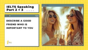 Describe a good friend who is important to you | IELTS Speaking Part 2+3