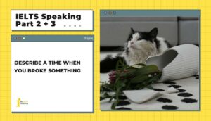 Describe a time when you broke something | IELTS Speaking Part 2+3