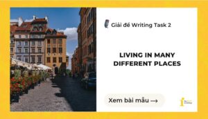 Giải đề IELTS Writing Task 2: Living in many different places