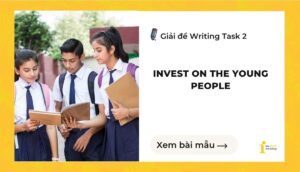 Giải đề IELTS Writing Task 2: Invest on young people