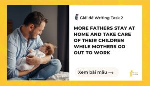 Giải đề IELTS Writing Task 2: More fathers stay at home and take care of children