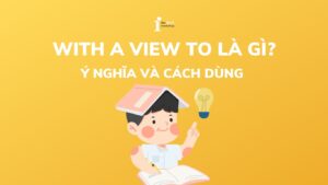 With a view to là gì? Ý nghĩa và cách dùng chuẩn nhất