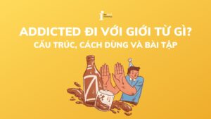 Addicted đi với giới từ gì? Cách dùng chuẩn kèm bài tập chi tiết