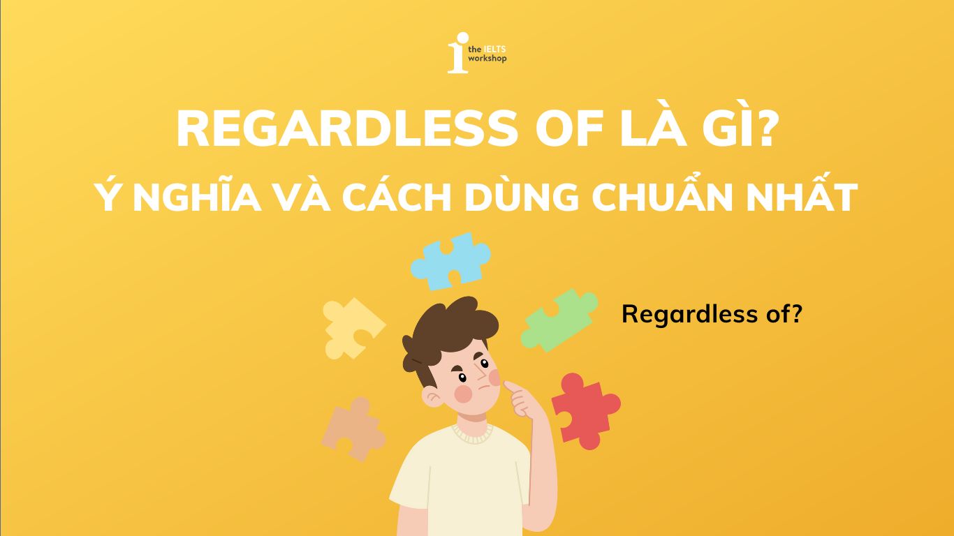 Regardless of là gì? Khám phá ý nghĩa và cách dùng chuẩn nhất